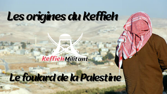 Les origines du Keffieh : Le foulard de la Palestine